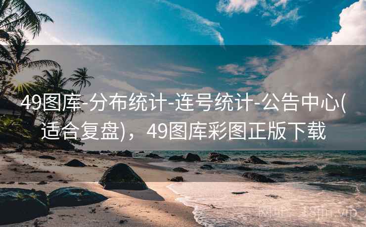49图库-分布统计-连号统计-公告中心(适合复盘)，49图库彩图正版下载