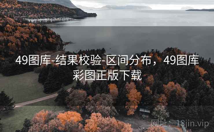 49图库-结果校验-区间分布，49图库彩图正版下载